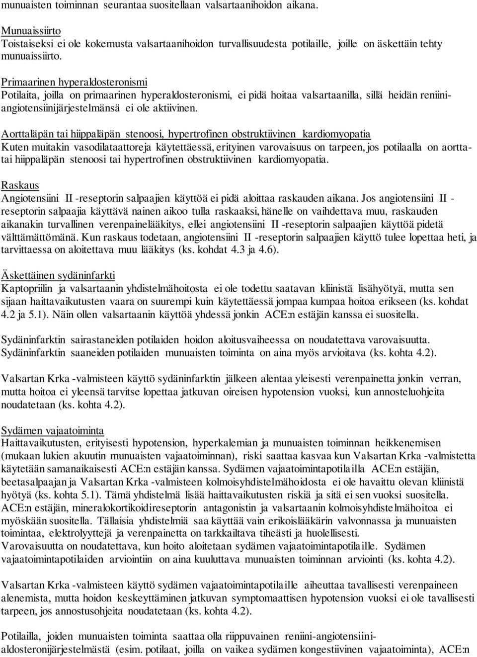 Primaarinen hyperaldosteronismi Potilaita, joilla on primaarinen hyperaldosteronismi, ei pidä hoitaa valsartaanilla, sillä heidän reniiniangiotensiinijärjestelmänsä ei ole aktiivinen.