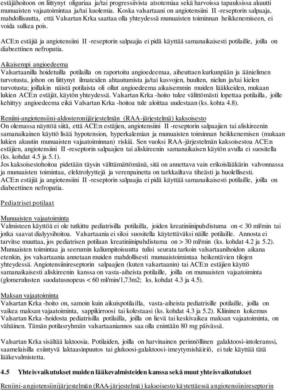 ACE:n estäjiä ja angiotensiini II -reseptorin salpaajia ei pidä käyttää samanaikaisesti potilaille, joilla on diabeettinen nefropatia.