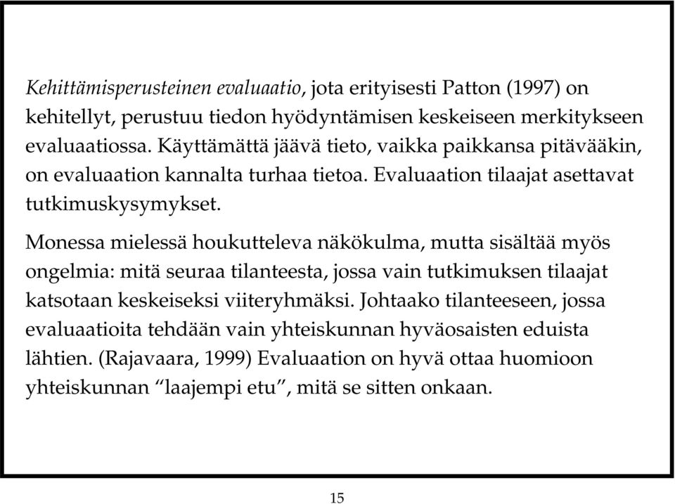 Monessa mielessä houkutteleva näkökulma, mutta sisältää myös ongelmia: mitä seuraa tilanteesta, jossa vain tutkimuksen tilaajat katsotaan keskeiseksi viiteryhmäksi.