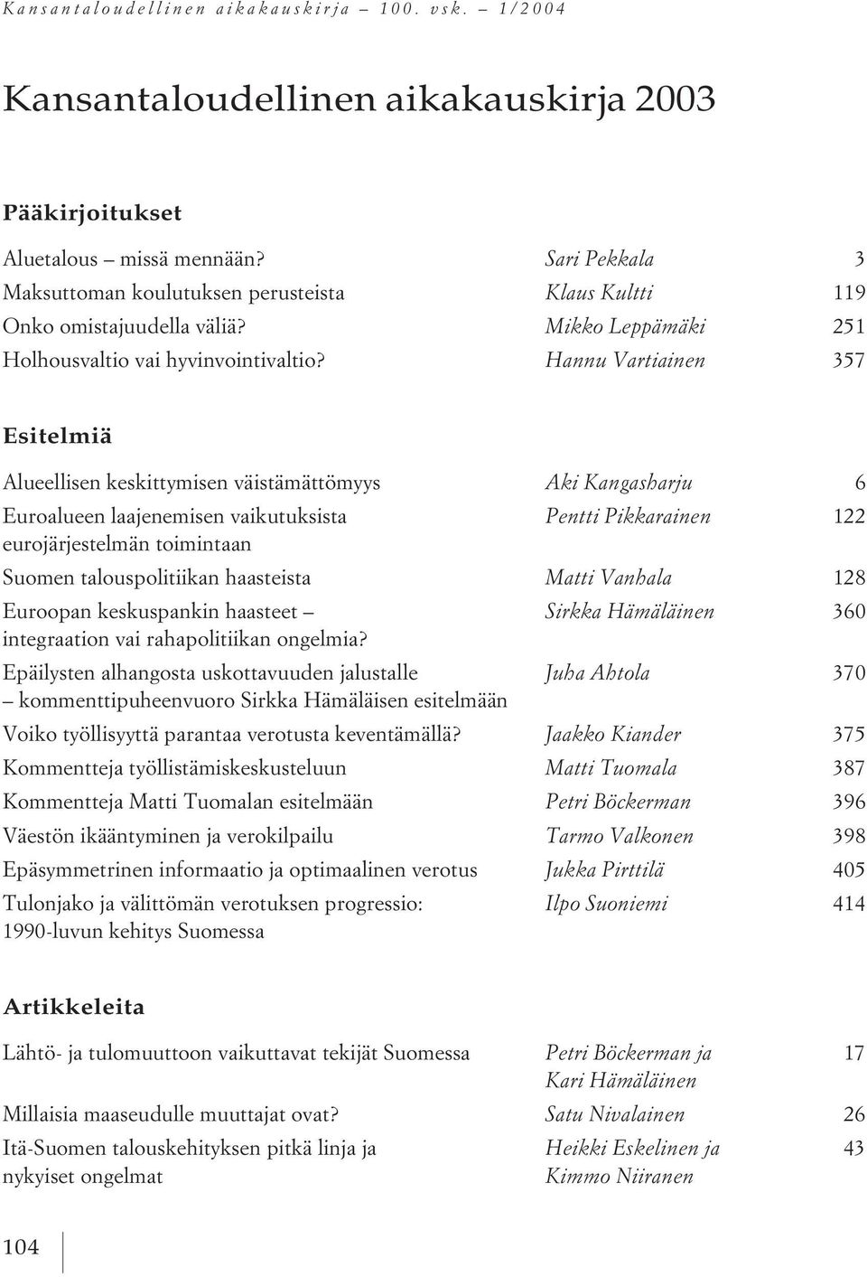 Hannu Vartiainen 357 Esitelmiä Alueellisen keskittymisen väistämättömyys Aki Kangasharju 6 Euroalueen laajenemisen Pentti Pikkarainen 122 eurojärjestelmän toimintaan Suomen talouspolitiikan