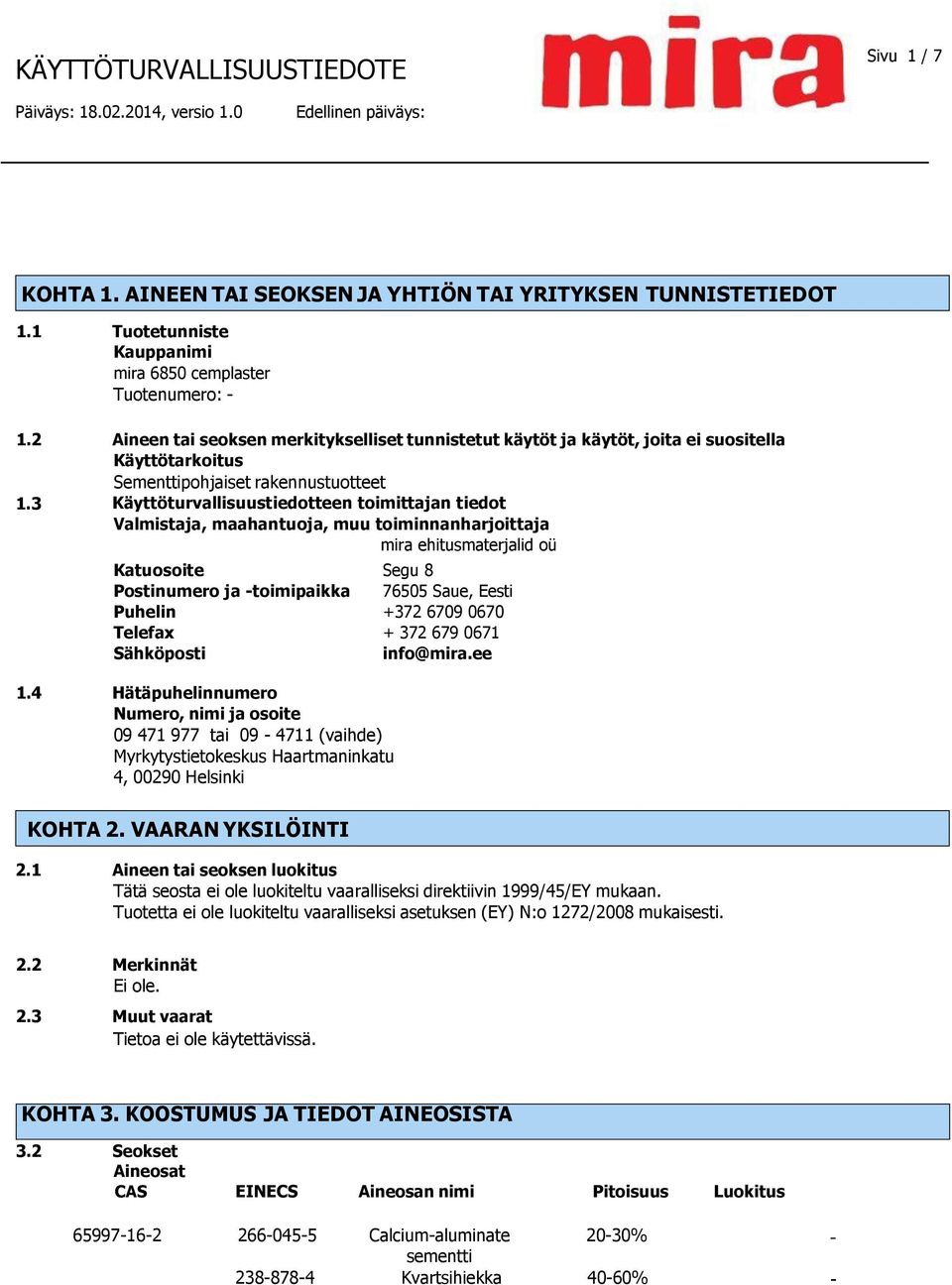 3 Käyttöturvallisuustiedotteen toimittajan tiedot Valmistaja, maahantuoja, muu toiminnanharjoittaja mira ehitusmaterjalid oü Katuosoite Segu 8 Postinumero ja -toimipaikka 76505 Saue, Eesti Puhelin