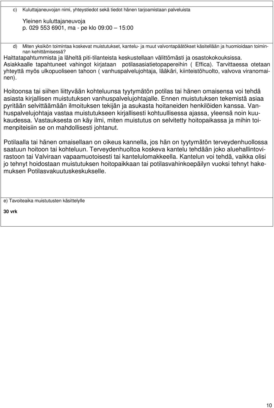Haittatapahtummista ja läheltä piti-tilanteista keskustellaan välittömästi ja osastokokouksissa. Asiakkaalle tapahtuneet vahingot kirjataan potilasasiatietopapereihin ( Effica).