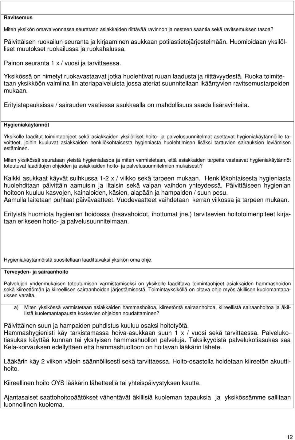 Yksikössä on nimetyt ruokavastaavat jotka huolehtivat ruuan laadusta ja riittävyydestä.