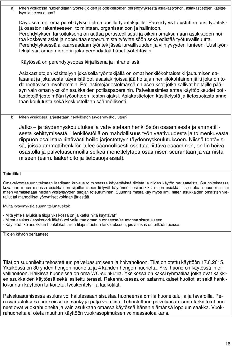 Perehdytyksen tarkoituksena on auttaa perusteellisesti ja oikein omaksumaan asukkaiden hoitoa koskevat asiat ja nopeuttaa sopeutumista työyhteisöön sekä edistää työturvallisuutta.