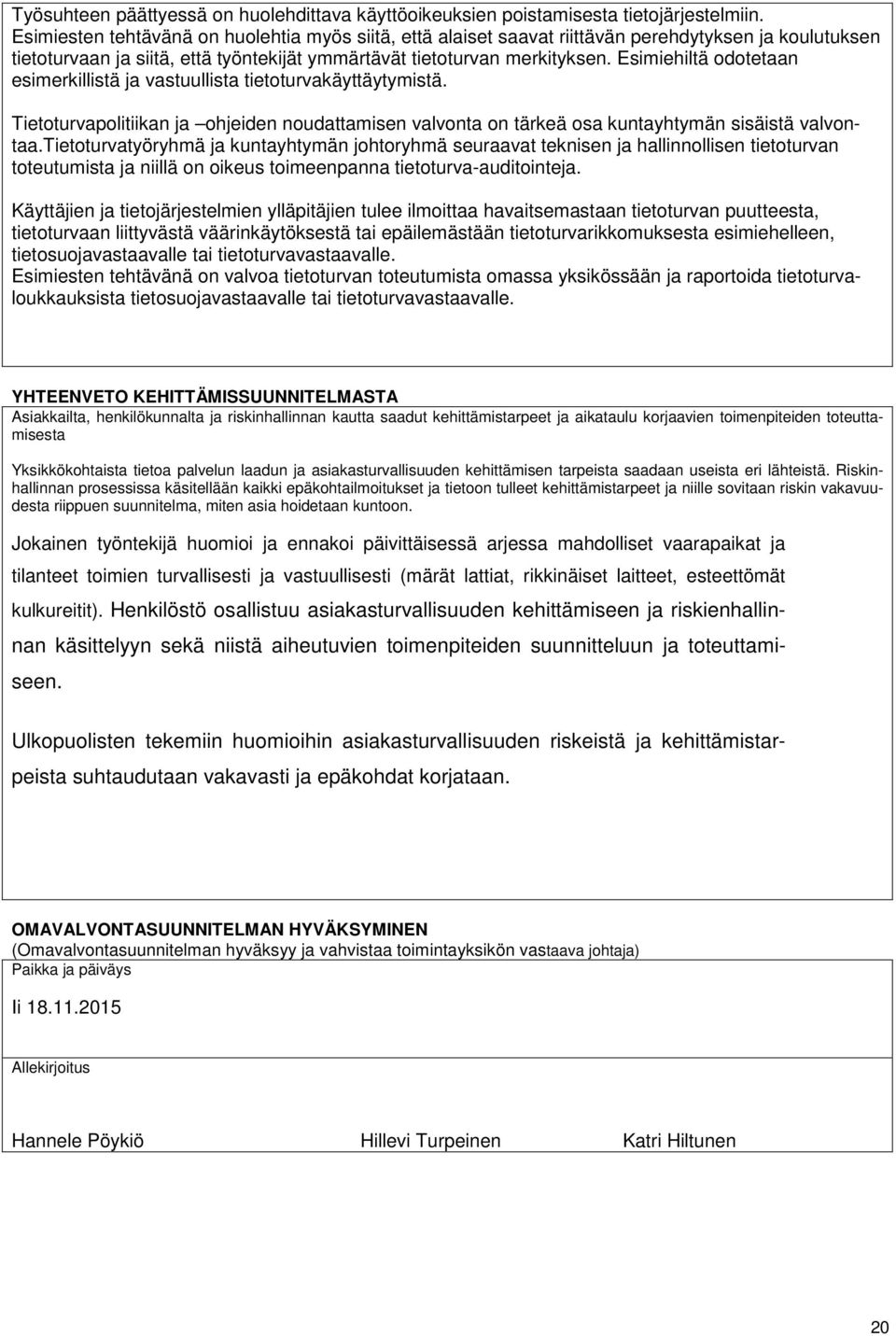 Esimiehiltä odotetaan esimerkillistä ja vastuullista tietoturvakäyttäytymistä. Tietoturvapolitiikan ja ohjeiden noudattamisen valvonta on tärkeä osa kuntayhtymän sisäistä valvontaa.