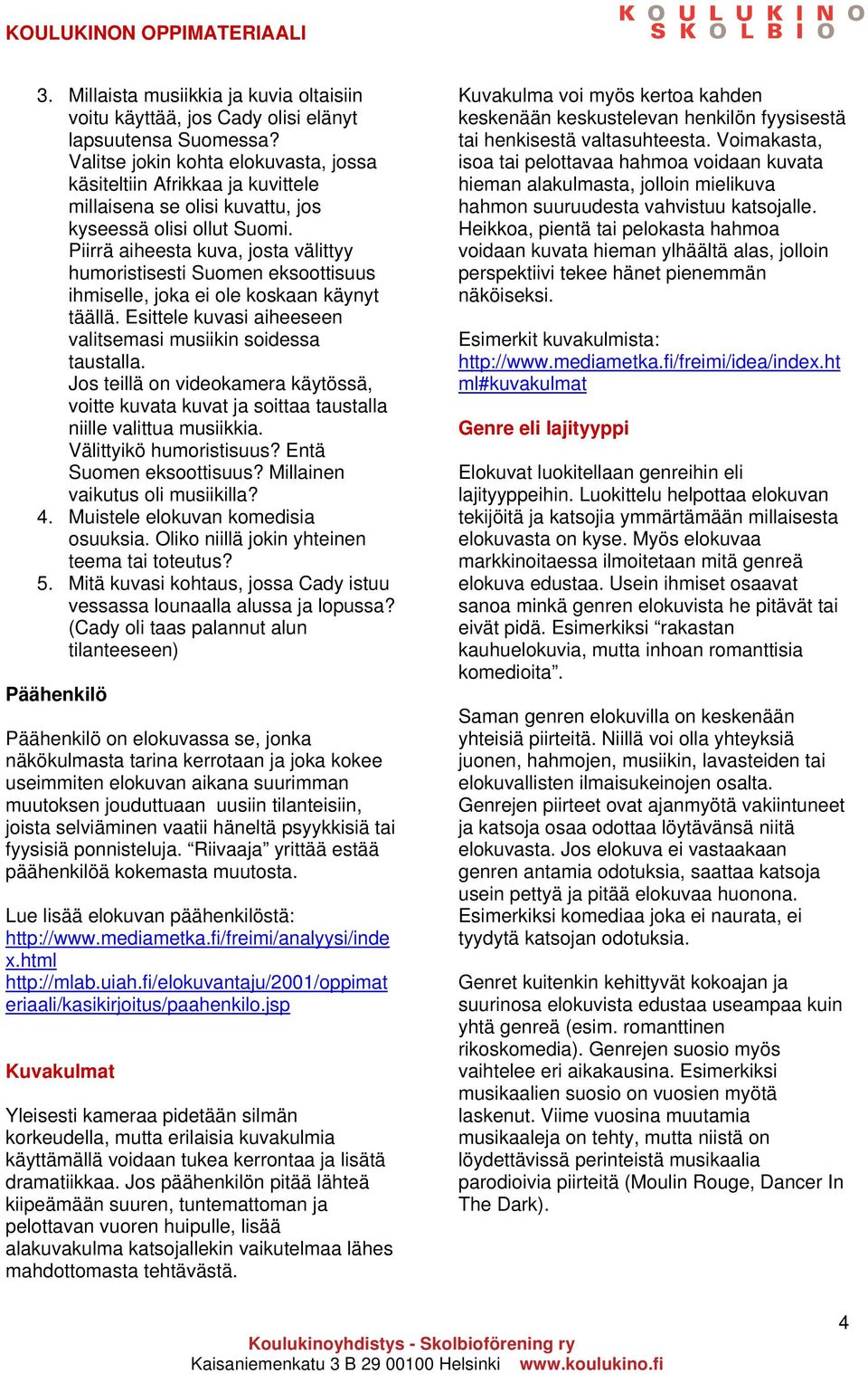 Piirrä aiheesta kuva, josta välittyy humoristisesti Suomen eksoottisuus ihmiselle, joka ei ole koskaan käynyt täällä. Esittele kuvasi aiheeseen valitsemasi musiikin soidessa taustalla.