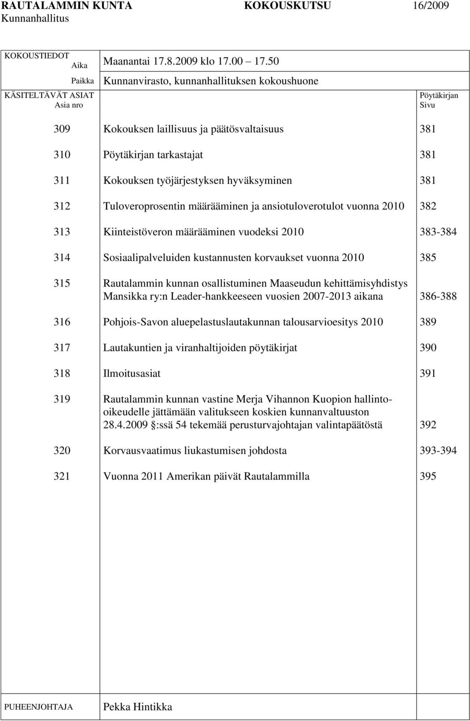 Pöytäkirjan tarkastajat Kokouksen työjärjestyksen hyväksyminen Tuloveroprosentin määrääminen ja ansiotuloverotulot vuonna 2010 Kiinteistöveron määrääminen vuodeksi 2010 Sosiaalipalveluiden