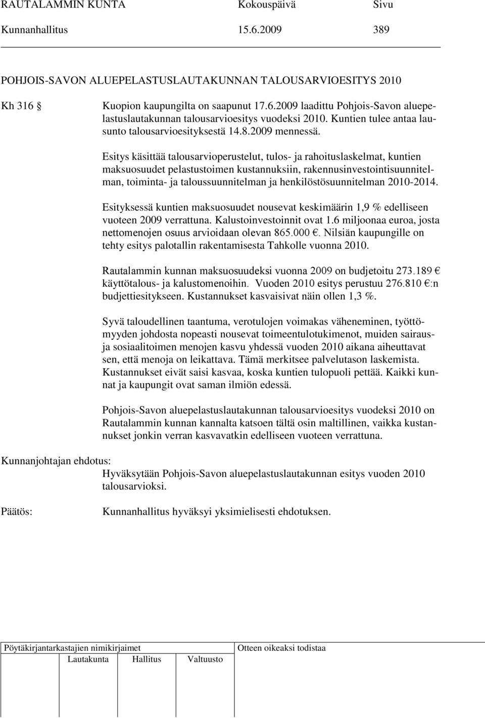 Esitys käsittää talousarvioperustelut, tulos- ja rahoituslaskelmat, kuntien maksuosuudet pelastustoimen kustannuksiin, rakennusinvestointisuunnitelman, toiminta- ja taloussuunnitelman ja