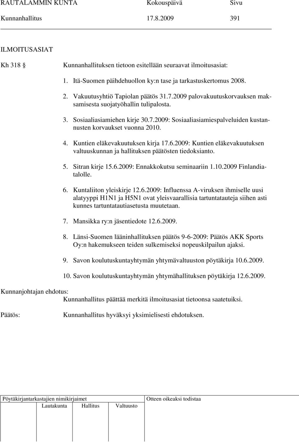 4. Kuntien eläkevakuutuksen kirja 17.6.2009: Kuntien eläkevakuutuksen valtuuskunnan ja hallituksen päätösten tiedoksianto. 5. Sitran kirje 15.6.2009: Ennakkokutsu seminaariin 1.10.