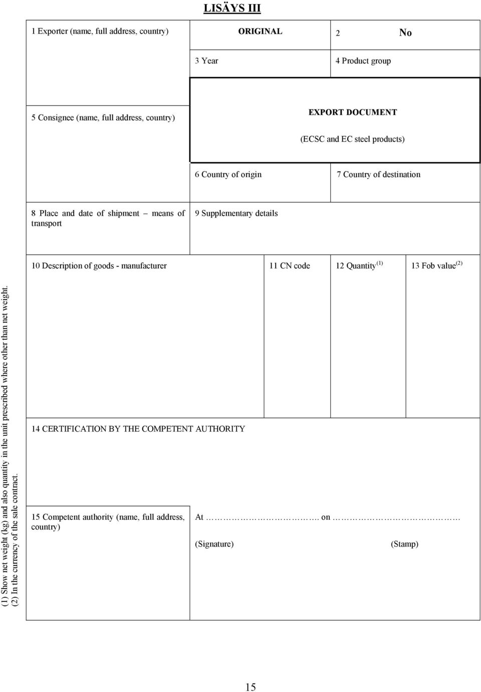 manufacturer 11 CN code 12 Quantity (1) 13 Fob value (2) (1) Show net weight (kg) and also quantity in the unit prescribed where other than net weight.