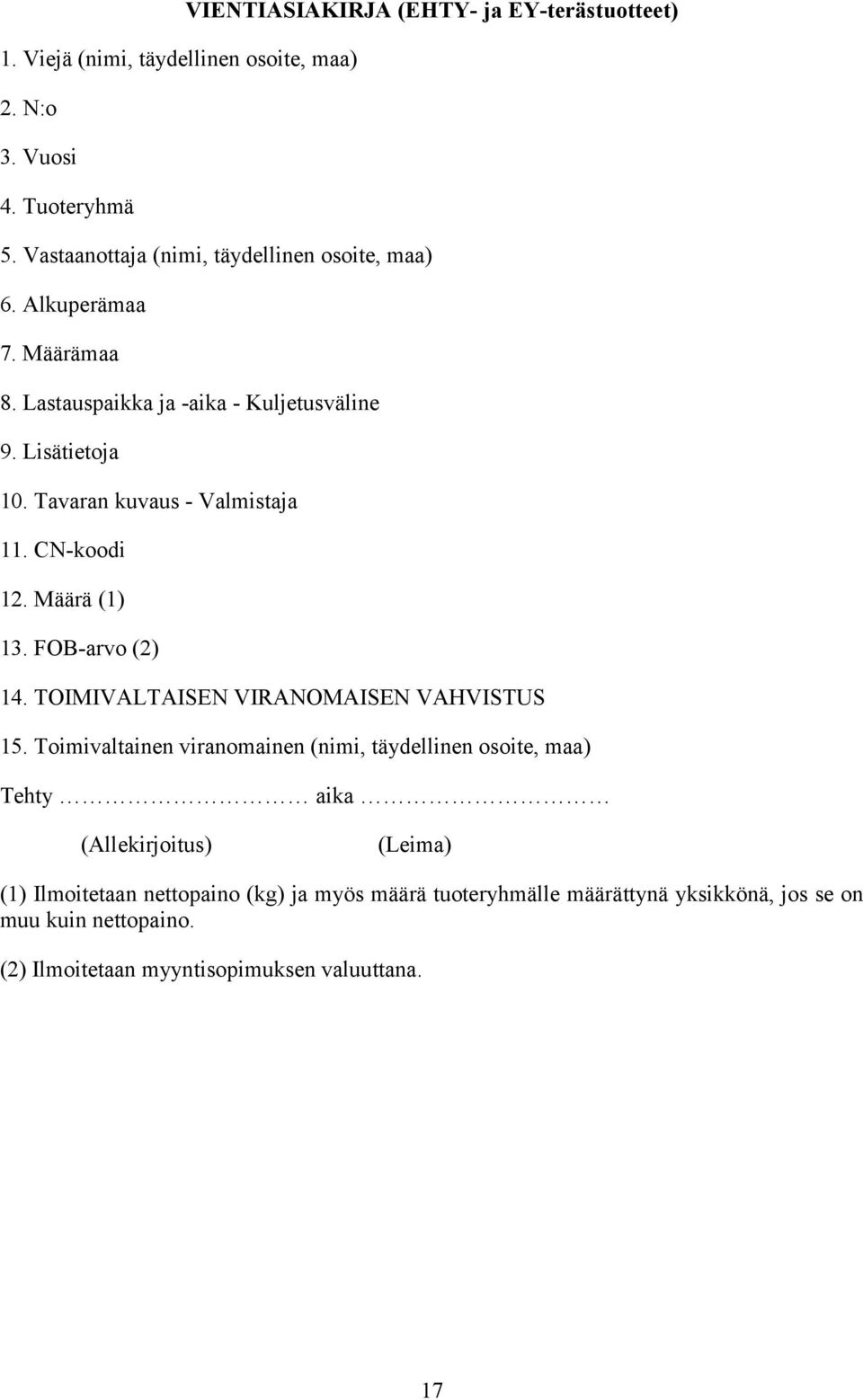 Tavaran kuvaus - Valmistaja 1 CN-koodi 1 Määrä (1) 13. FOB-arvo (2) 14. TOIMIVALTAISEN VIRANOMAISEN VAHVISTUS 15.