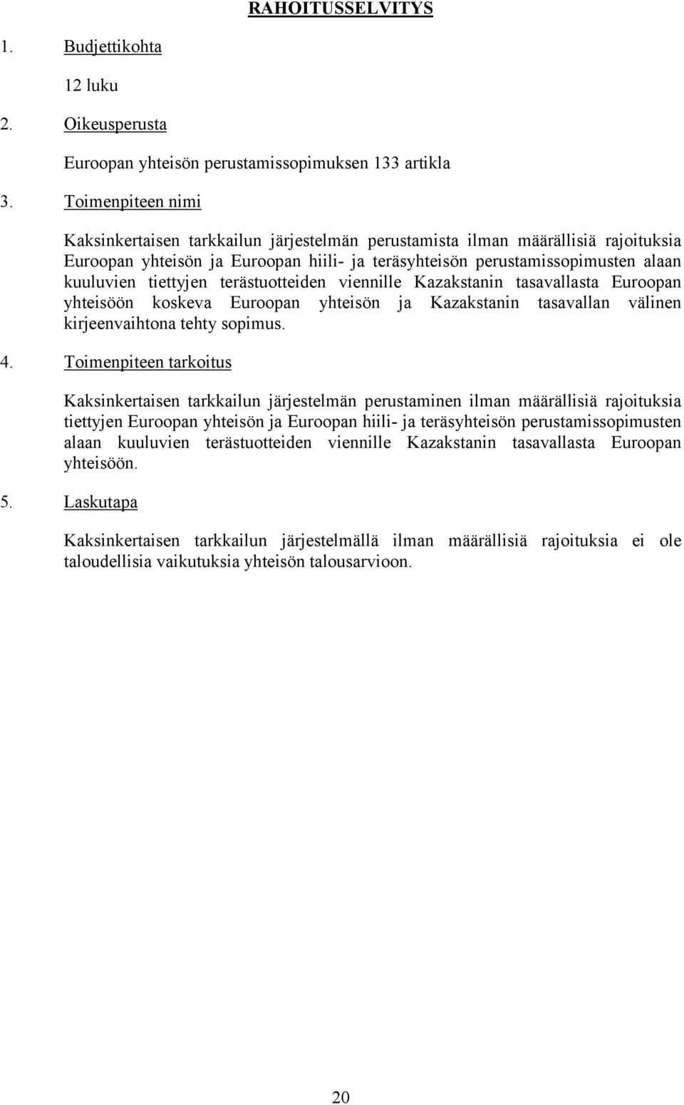 tiettyjen terästuotteiden viennille Kazakstanin tasavallasta Euroopan yhteisöön koskeva Euroopan yhteisön ja Kazakstanin tasavallan välinen kirjeenvaihtona tehty sopimus. 4.