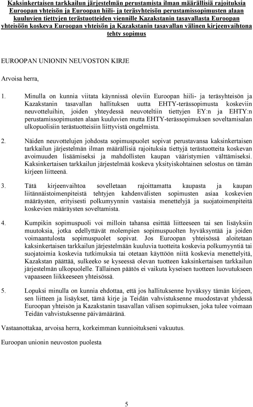 on kunnia viitata käynnissä oleviin Euroopan hiili- ja teräsyhteisön ja Kazakstanin tasavallan hallituksen uutta EHTY-terässopimusta koskeviin neuvotteluihin, joiden yhteydessä neuvoteltiin tiettyjen