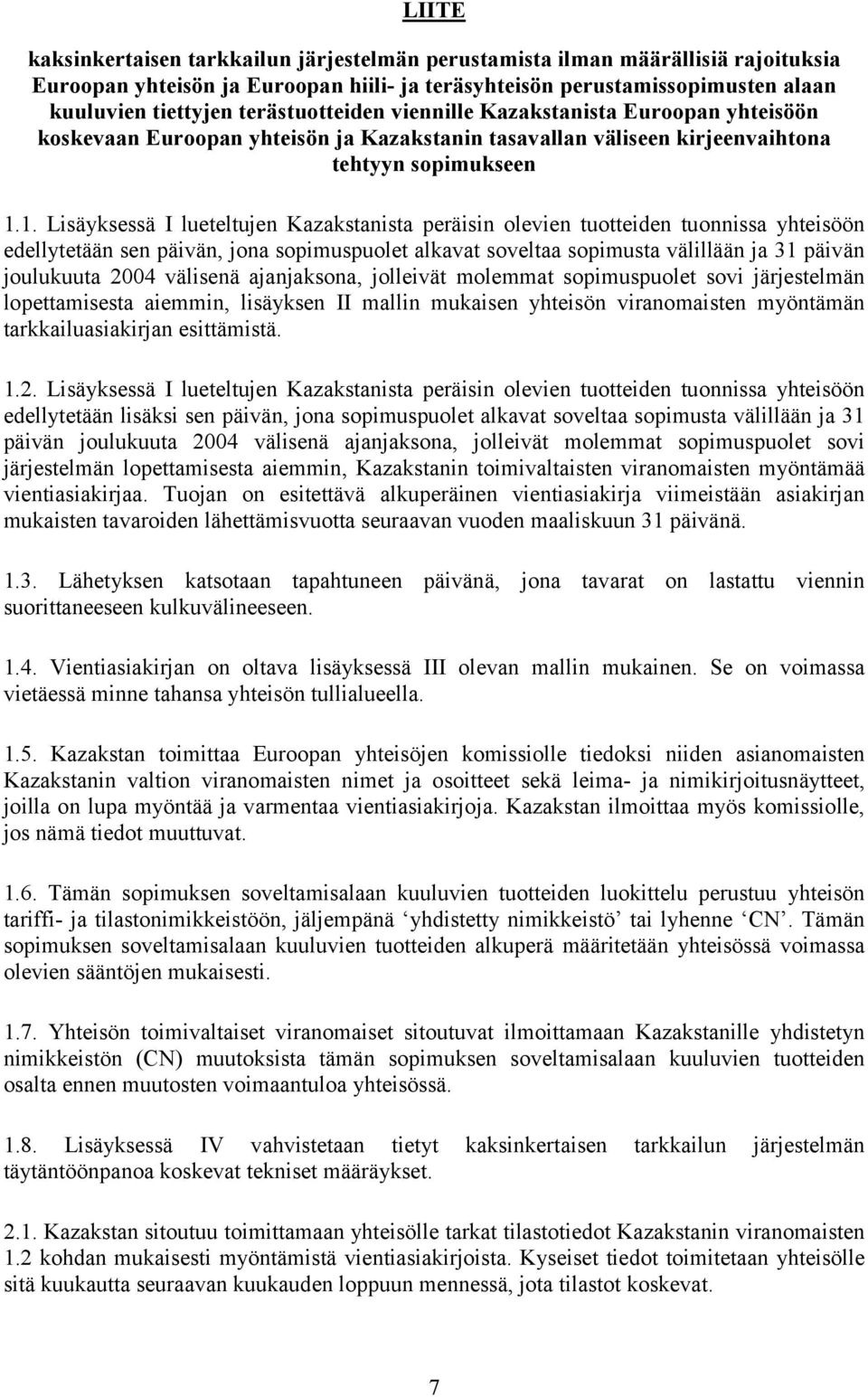 peräisin olevien tuotteiden tuonnissa yhteisöön edellytetään sen päivän, jona sopimuspuolet alkavat soveltaa sopimusta välillään ja 31 päivän joulukuuta 2004 välisenä ajanjaksona, jolleivät molemmat