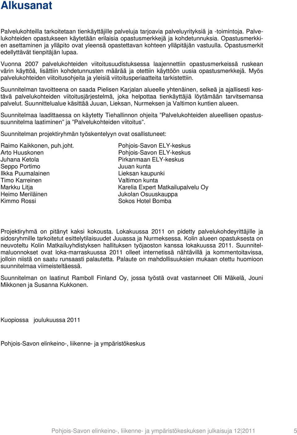 Vuonna 2007 palvelukohteiden viitoitusuudistuksessa laajennettiin opastusmerkeissä ruskean värin käyttöä, lisättiin kohdetunnusten määrää ja otettiin käyttöön uusia opastusmerkkejä.