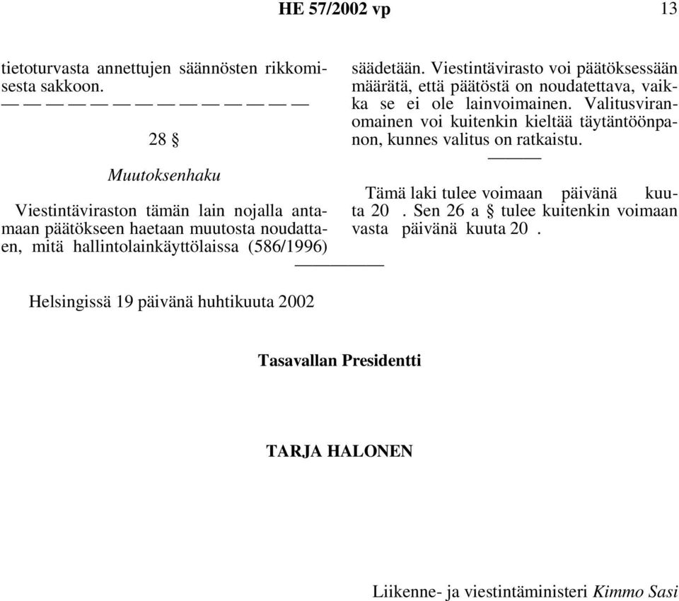 19 päivänä huhtikuuta 2002 säädetään. Viestintävirasto voi päätöksessään määrätä, että päätöstä on noudatettava, vaikka se ei ole lainvoimainen.