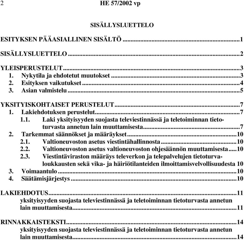 Tarkemmat säännökset ja määräykset...10 2.1. Valtioneuvoston asetus viestintähallinnosta...10 2.2. Valtioneuvoston asetus valtioneuvoston ohjesäännön muuttamisesta...10 2.3.