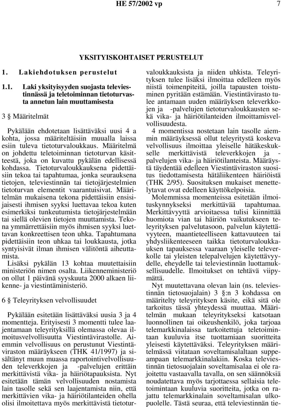 1. Laki yksityisyyden suojasta televiestinnässä ja teletoiminnan tietoturvasta annetun lain muuttamisesta 3 Määritelmät Pykälään ehdotetaan lisättäväksi uusi 4 a kohta, jossa määriteltäisiin muualla