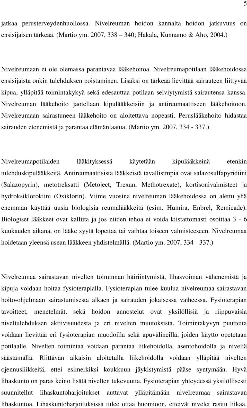 Lisäksi on tärkeää lievittää sairauteen liittyvää kipua, ylläpitää toimintakykyä sekä edesauttaa potilaan selviytymistä sairautensa kanssa.