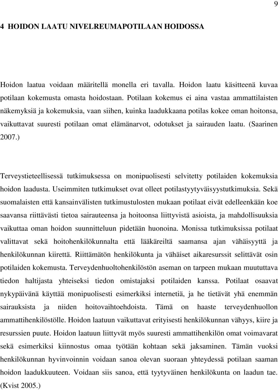 sairauden laatu. (Saarinen 2007.) Terveystieteellisessä tutkimuksessa on monipuolisesti selvitetty potilaiden kokemuksia hoidon laadusta.