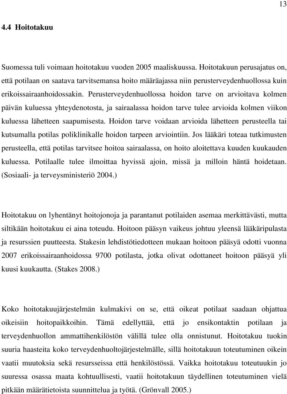 Perusterveydenhuollossa hoidon tarve on arvioitava kolmen päivän kuluessa yhteydenotosta, ja sairaalassa hoidon tarve tulee arvioida kolmen viikon kuluessa lähetteen saapumisesta.