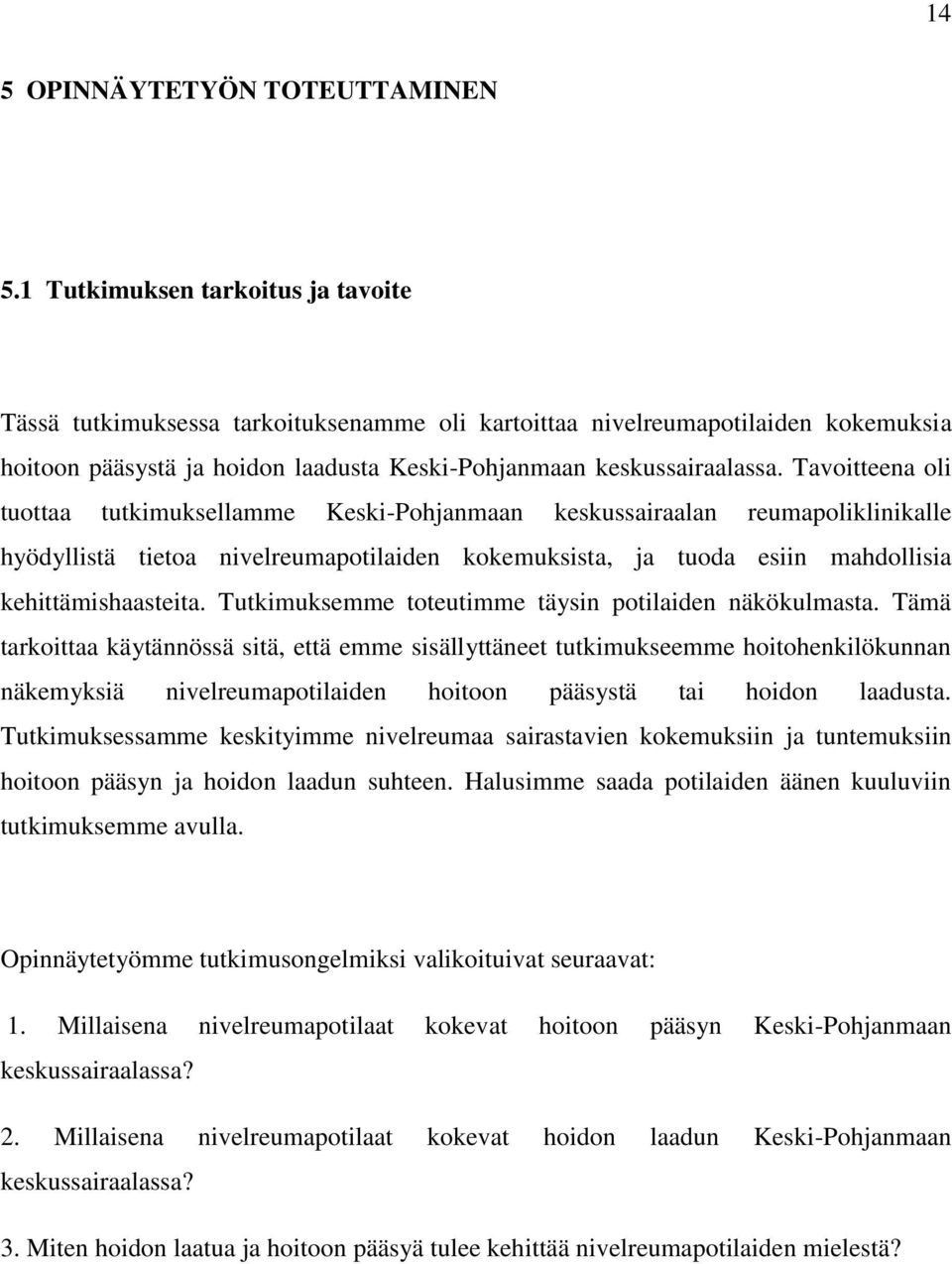 Tavoitteena oli tuottaa tutkimuksellamme Keski-Pohjanmaan keskussairaalan reumapoliklinikalle hyödyllistä tietoa nivelreumapotilaiden kokemuksista, ja tuoda esiin mahdollisia kehittämishaasteita.