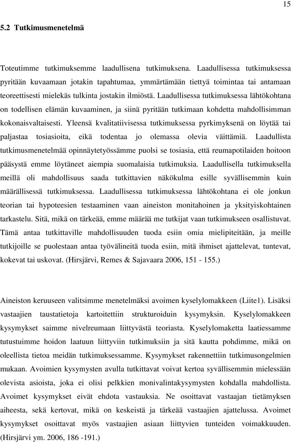 Laadullisessa tutkimuksessa lähtökohtana on todellisen elämän kuvaaminen, ja siinä pyritään tutkimaan kohdetta mahdollisimman kokonaisvaltaisesti.