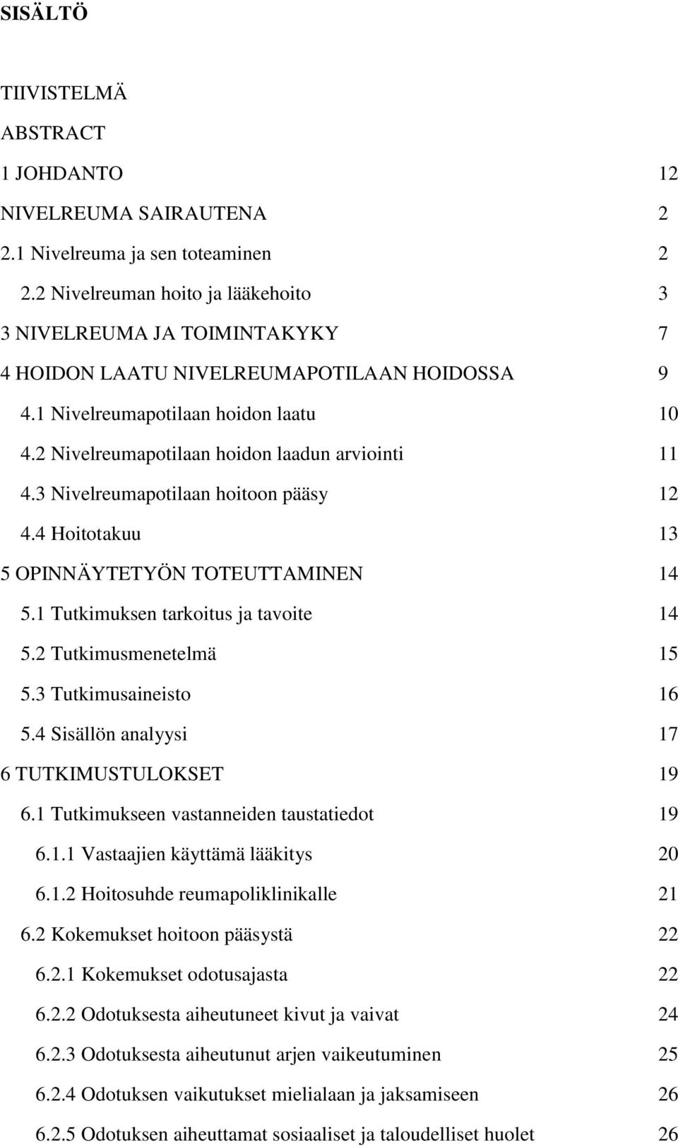 2 Nivelreumapotilaan hoidon laadun arviointi 11 4.3 Nivelreumapotilaan hoitoon pääsy 12 4.4 Hoitotakuu 13 5 OPINNÄYTETYÖN TOTEUTTAMINEN 14 5.1 Tutkimuksen tarkoitus ja tavoite 14 5.