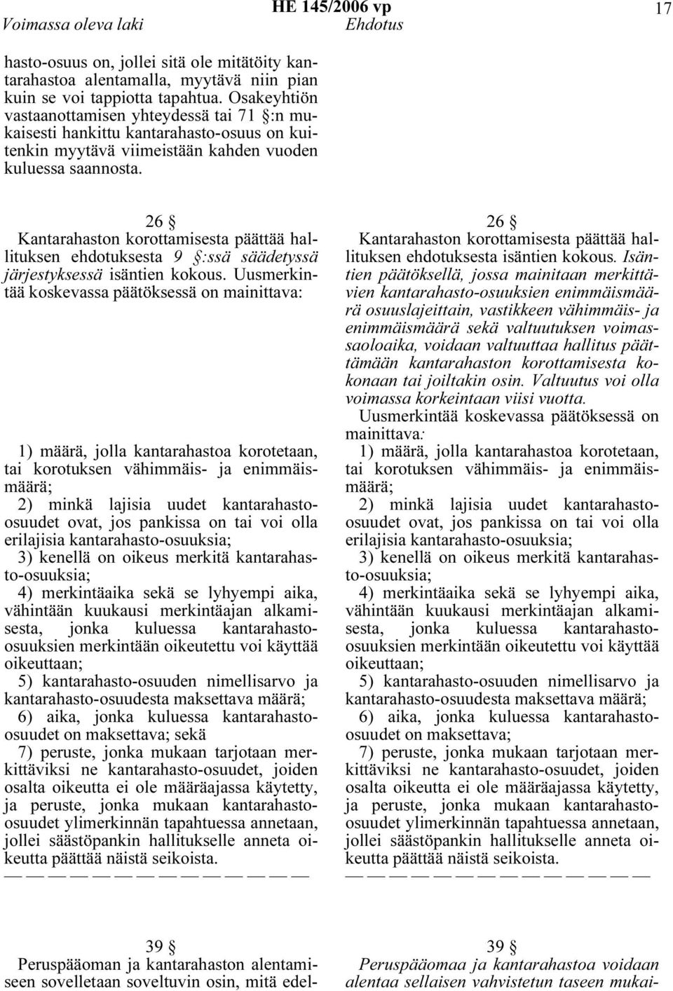 26 Kantarahaston korottamisesta päättää hallituksen ehdotuksesta 9 :ssä säädetyssä järjestyksessä isäntien kokous.