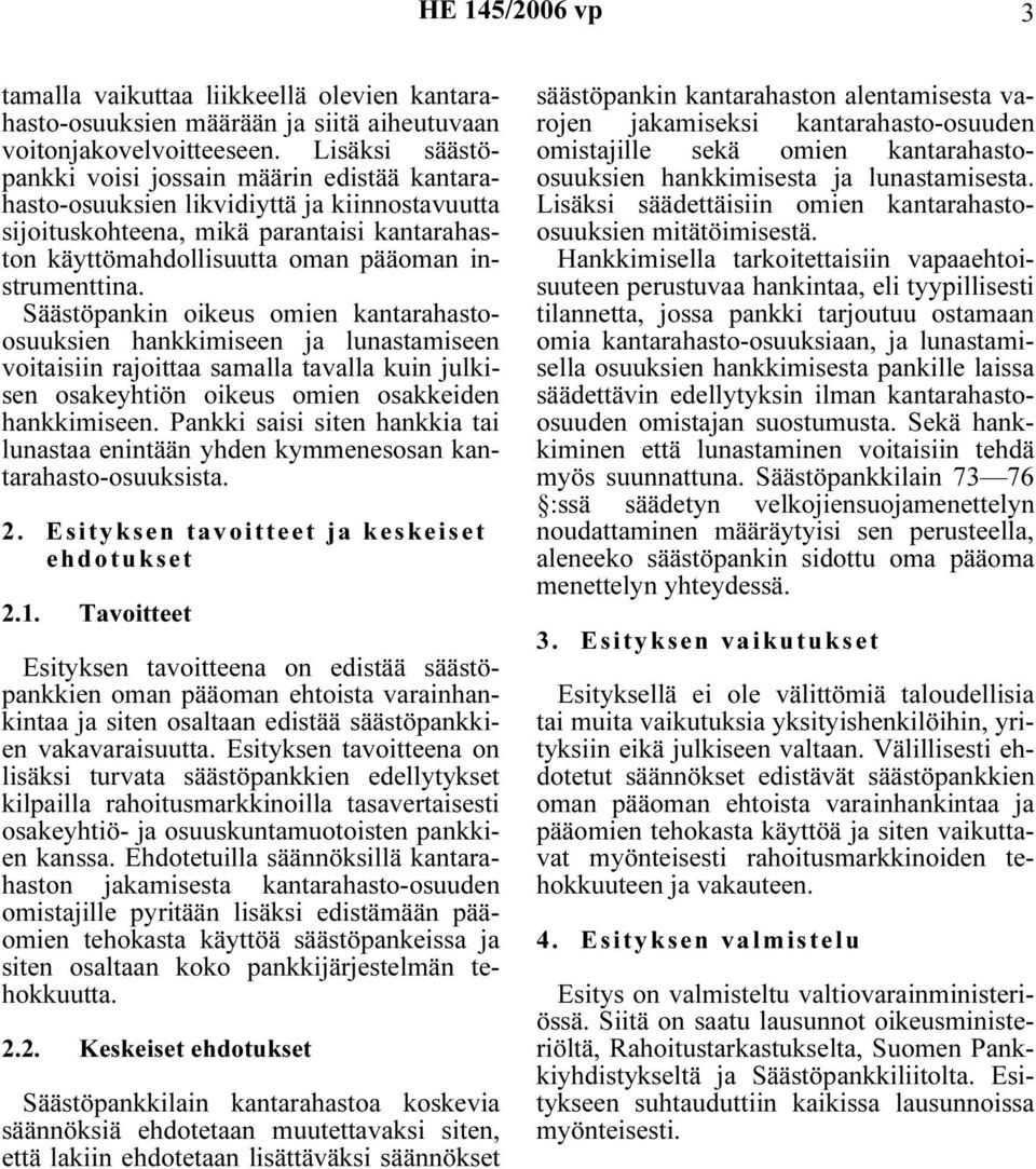 instrumenttina. Säästöpankin oikeus omien kantarahastoosuuksien hankkimiseen ja lunastamiseen voitaisiin rajoittaa samalla tavalla kuin julkisen osakeyhtiön oikeus omien osakkeiden hankkimiseen.