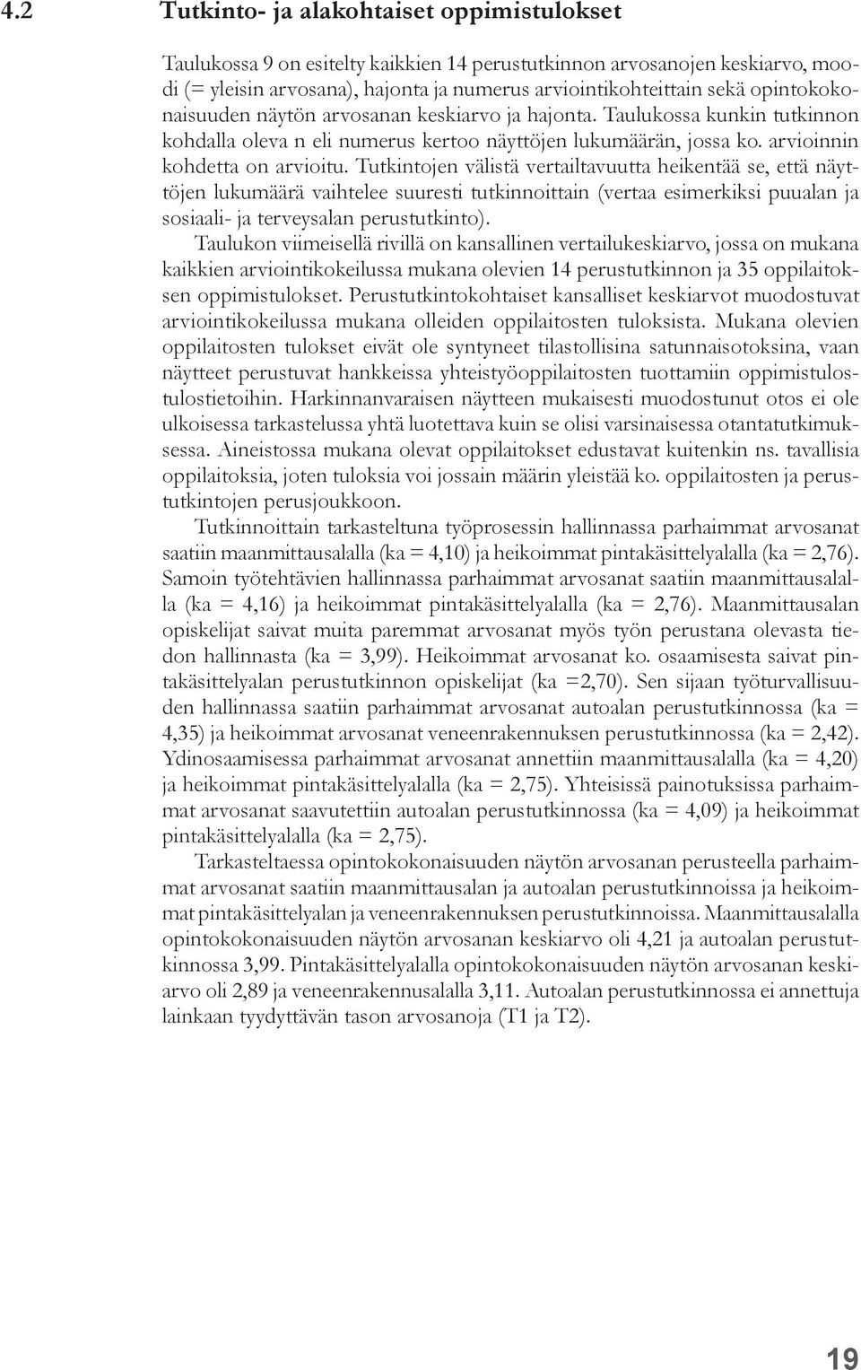 Tutkintojen välistä vertailtavuutta heikentää se, että näyttöjen lukumäärä vaihtelee suuresti tutkinnoittain (vertaa esimerkiksi puualan ja sosiaali- ja terveysalan ).