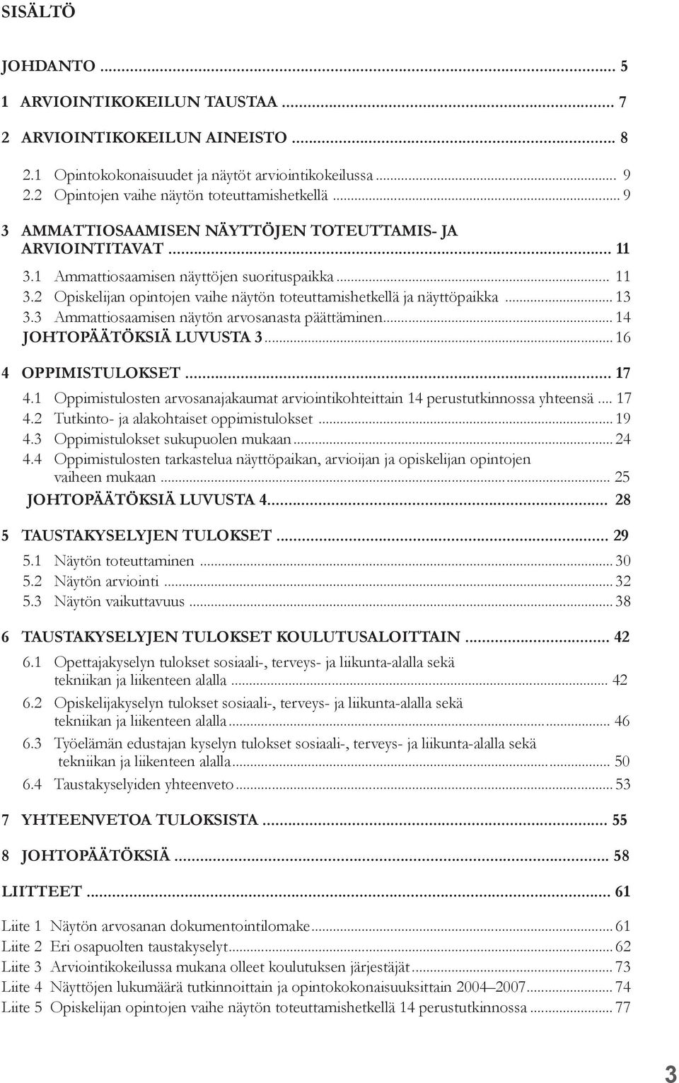 .. 13 3.3 Ammattiosaamisen näytön arvosanasta päättäminen... 14 JOHTOPÄÄTÖKSIÄ LUVUSTA 3... 16 4 OPPIMISTULOKSET... 17 4.