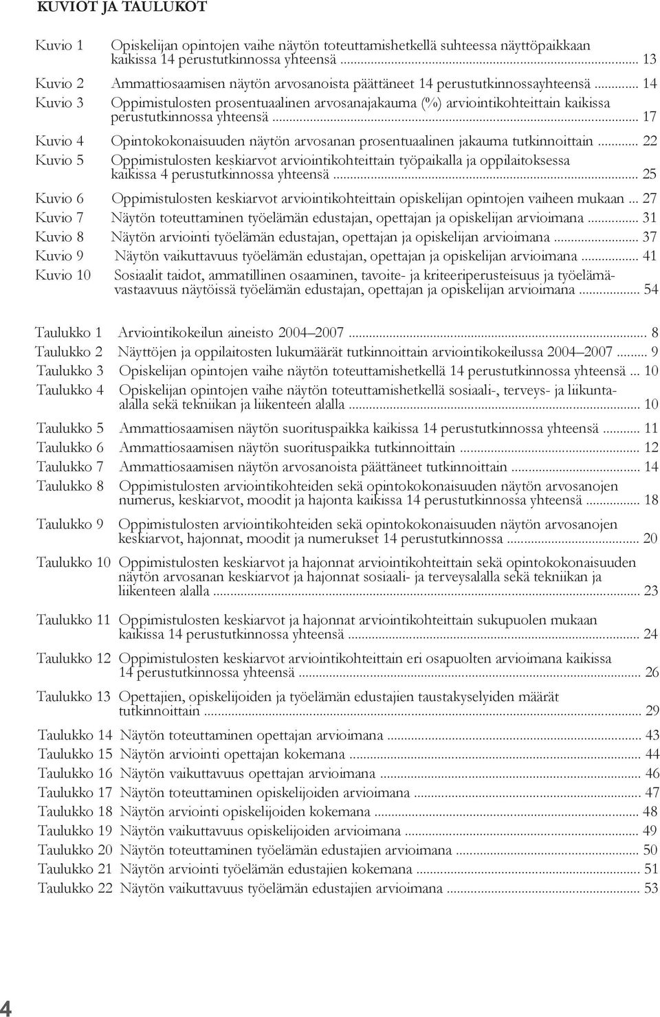 .. 14 Kuvio 3 Oppimistulosten prosentuaalinen arvosanajakauma (%) arviointikohteittain kaikissa perustutkinnossa yhteensä.