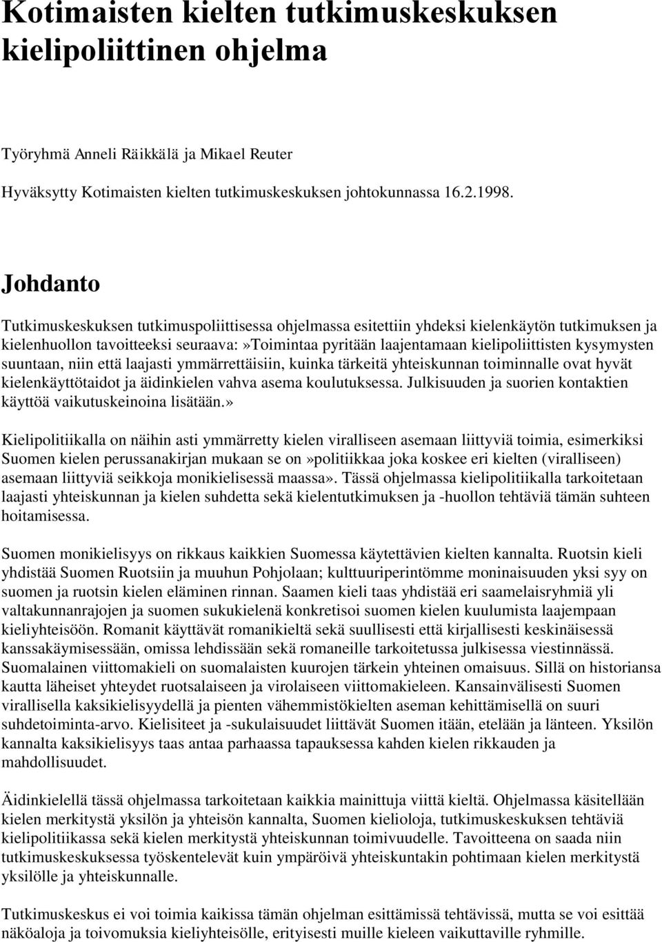 kysymysten suuntaan, niin että laajasti ymmärrettäisiin, kuinka tärkeitä yhteiskunnan toiminnalle ovat hyvät kielenkäyttötaidot ja äidinkielen vahva asema koulutuksessa.