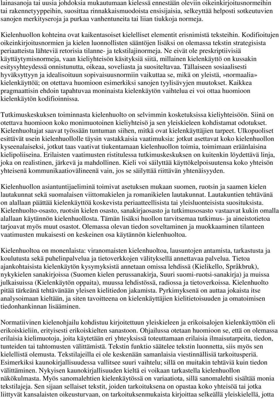 Kodifioitujen oikeinkirjoitusnormien ja kielen luonnollisten sääntöjen lisäksi on olemassa tekstin strategisista periaatteista lähteviä retorisia tilanne- ja tekstilajinormeja.