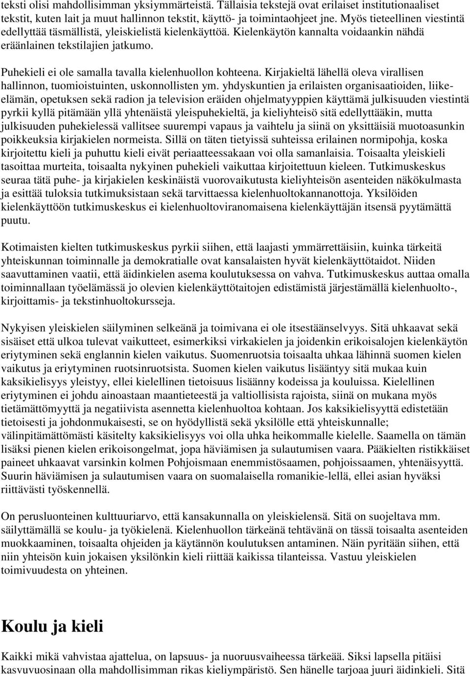 Puhekieli ei ole samalla tavalla kielenhuollon kohteena. Kirjakieltä lähellä oleva virallisen hallinnon, tuomioistuinten, uskonnollisten ym.