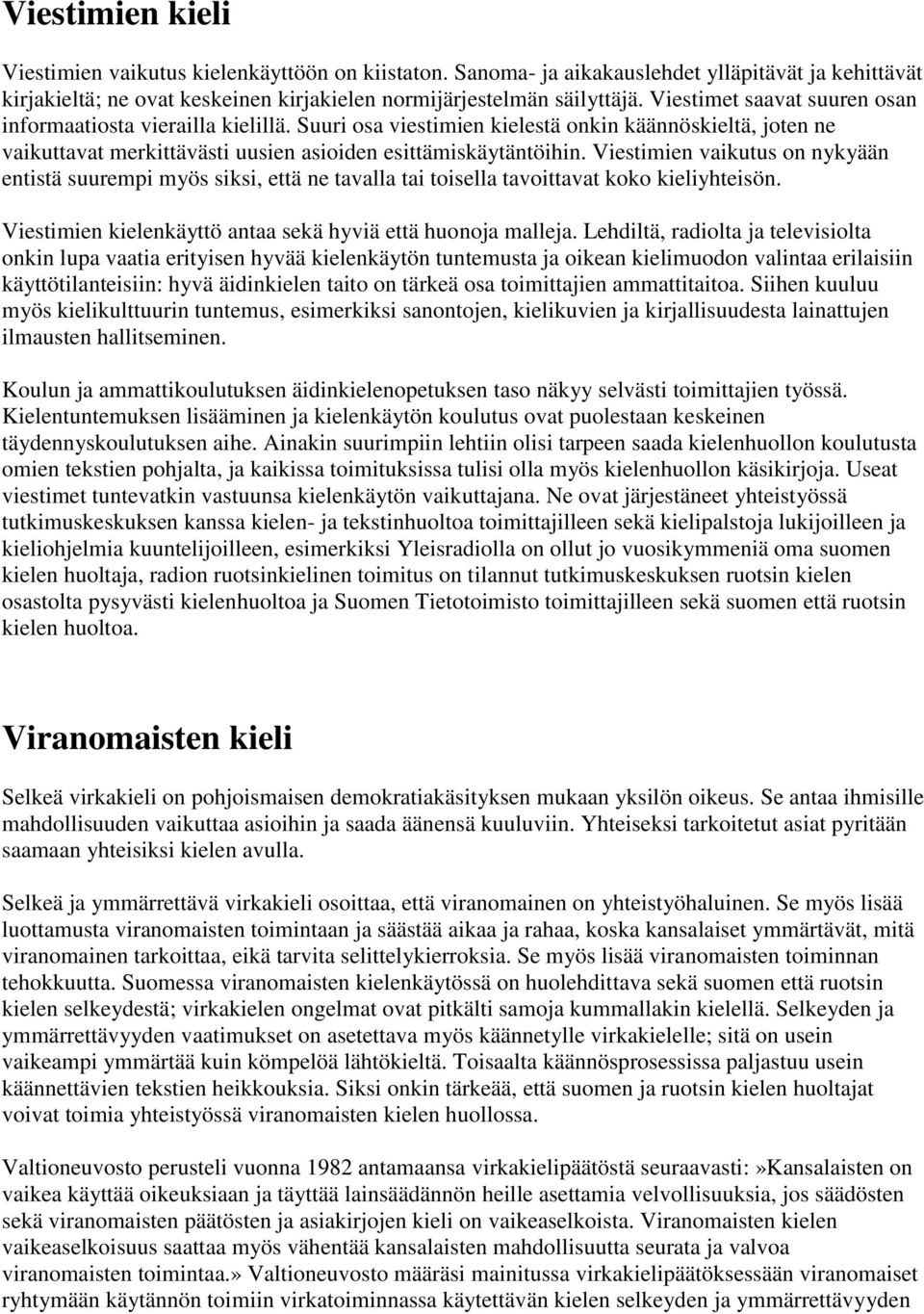 Viestimien vaikutus on nykyään entistä suurempi myös siksi, että ne tavalla tai toisella tavoittavat koko kieliyhteisön. Viestimien kielenkäyttö antaa sekä hyviä että huonoja malleja.