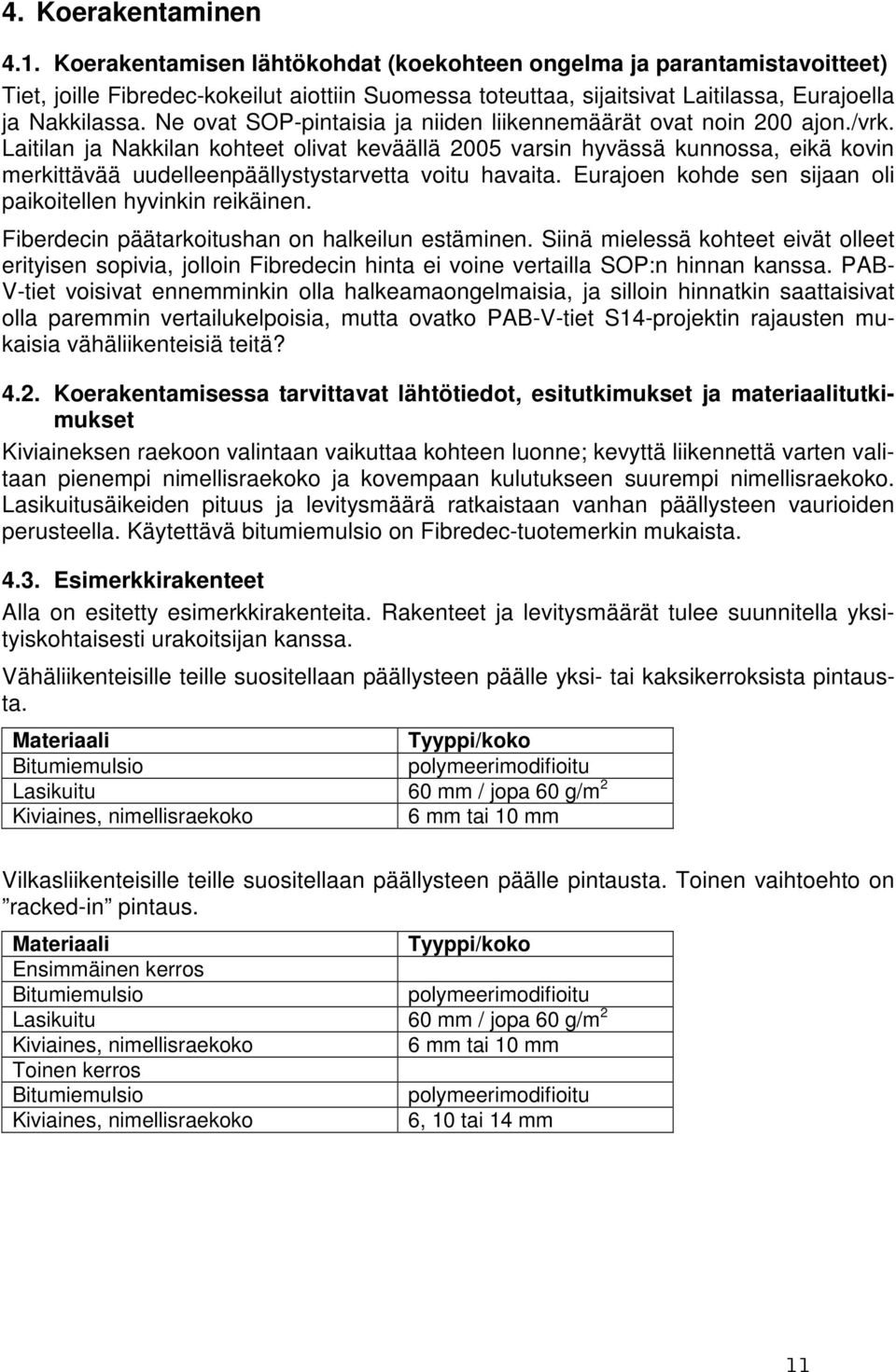 Ne ovat SOP-pintaisia ja niiden liikennemäärät ovat noin 200 ajon./vrk.