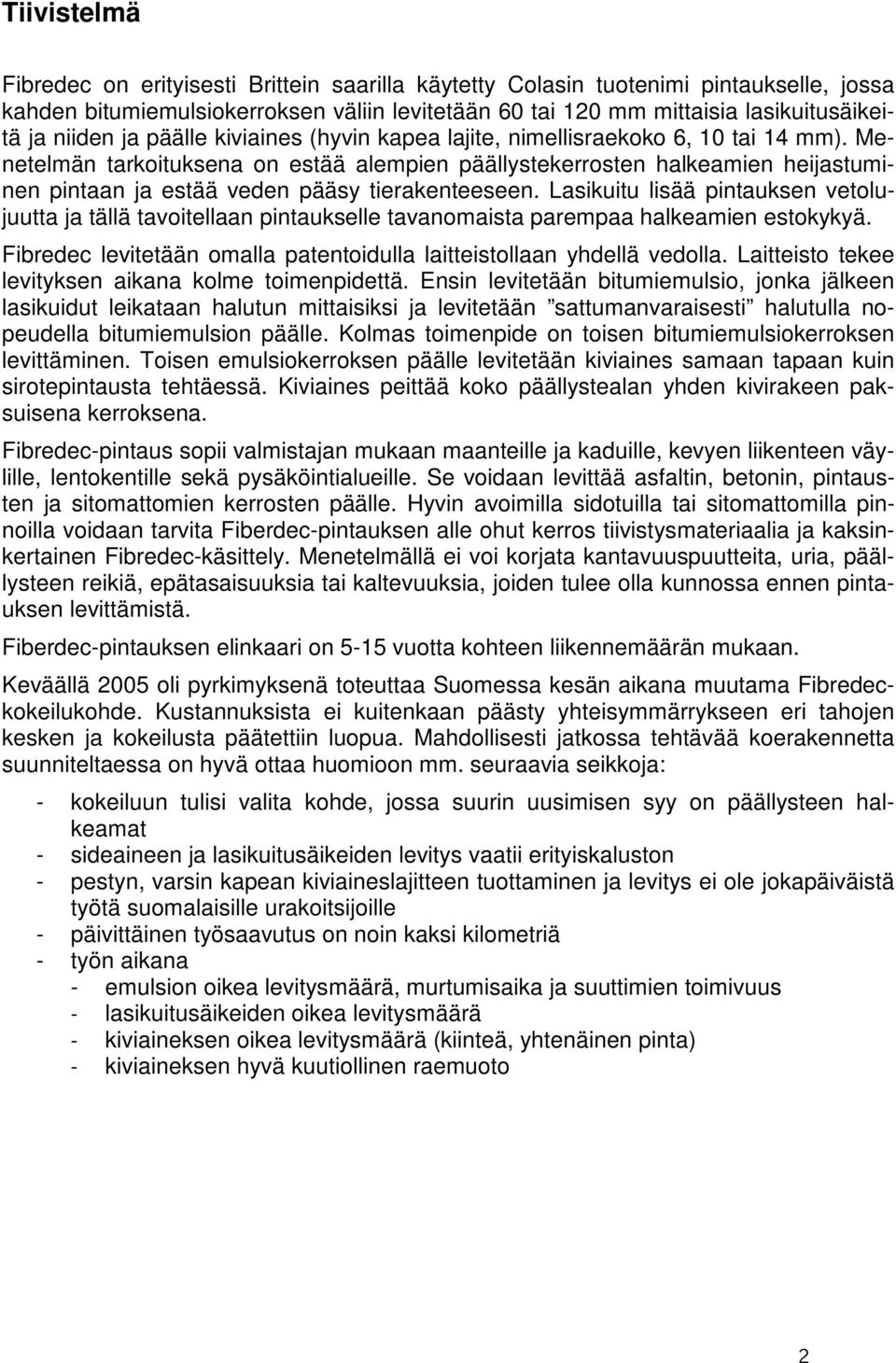 Menetelmän tarkoituksena on estää alempien päällystekerrosten halkeamien heijastuminen pintaan ja estää veden pääsy tierakenteeseen.