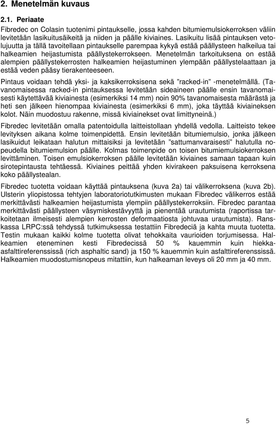 Menetelmän tarkoituksena on estää alempien päällystekerrosten halkeamien heijastuminen ylempään päällystelaattaan ja estää veden pääsy tierakenteeseen.