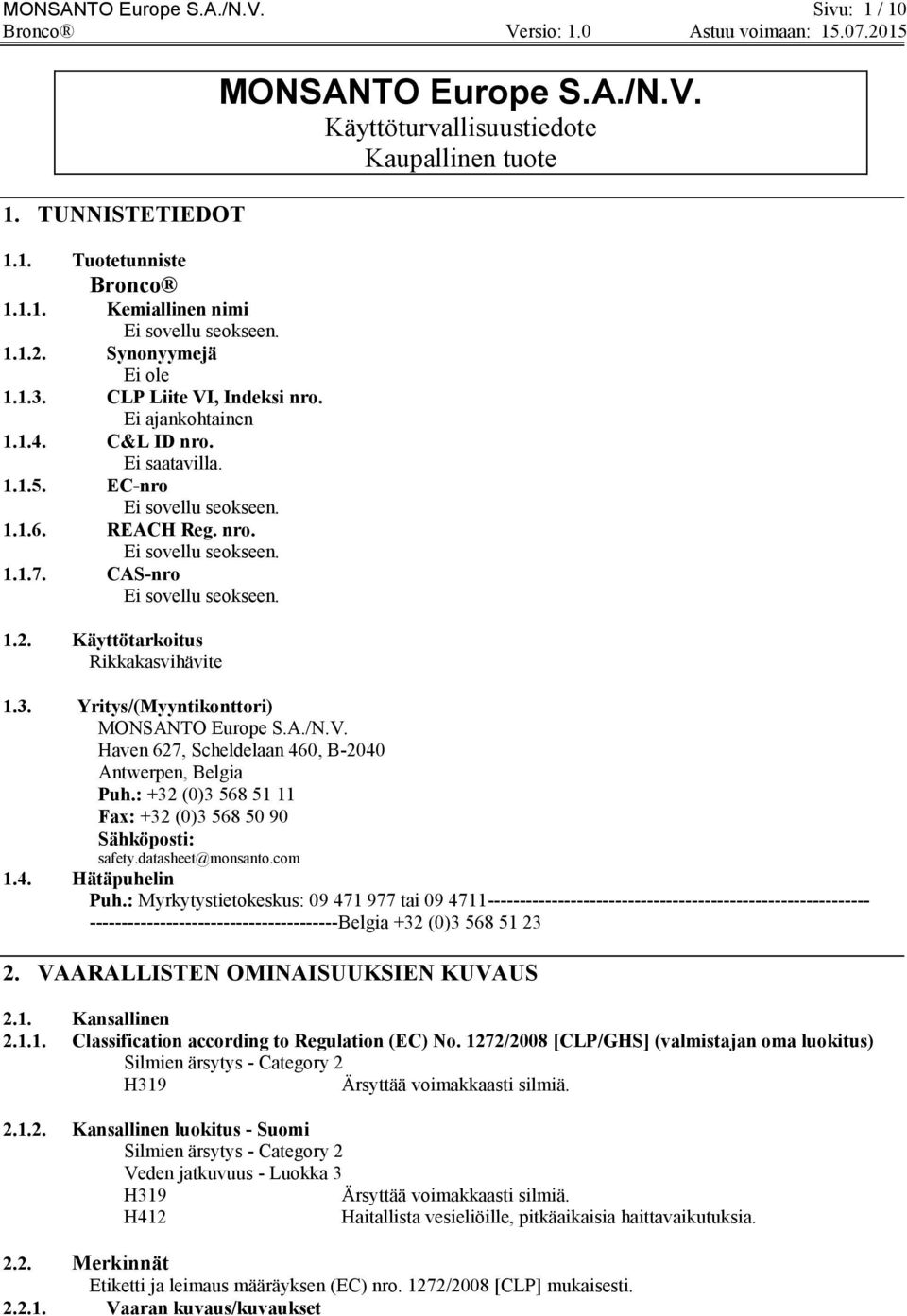 Käyttötarkoitus Rikkakasvihävite MONSANTO Europe S.A./N.V. Käyttöturvallisuustiedote Kaupallinen tuote 1.3. Yritys/(Myyntikonttori) MONSANTO Europe S.A./N.V. Haven 627, Scheldelaan 460, B-2040 Antwerpen, Belgia Puh.