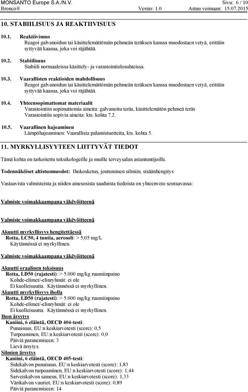 Vaarallisten reaktioiden mahdollisuus Reagoi galvanoidun tai käsittelemättömän pehmeän teräksen kanssa muodostaen vetyä, erittäin syttyvää kaasua, joka voi räjähtää. 10.4.