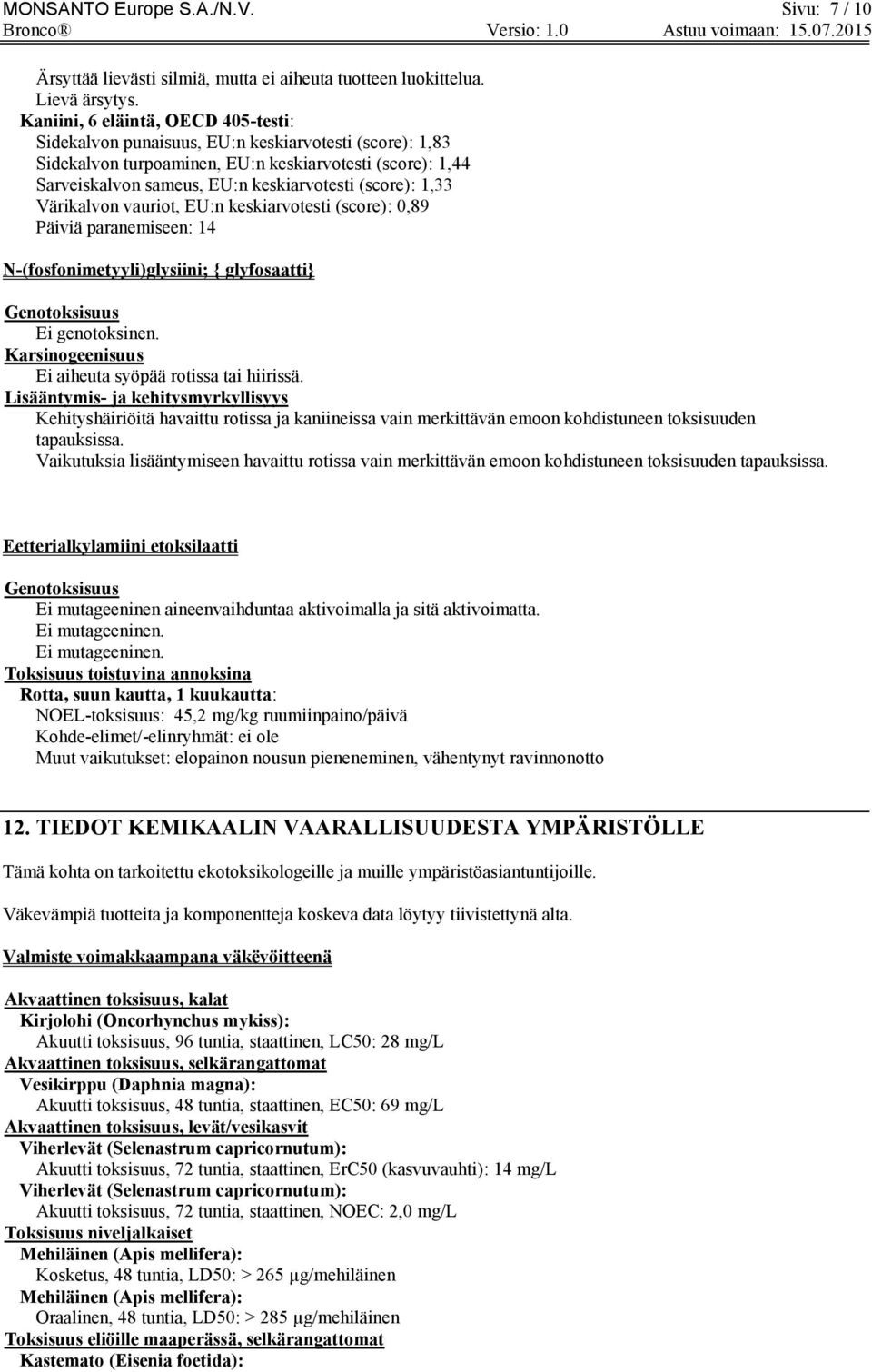 (score): 1,33 Värikalvon vauriot, EU:n keskiarvotesti (score): 0,89 Päiviä paranemiseen: 14 N-(fosfonimetyyli)glysiini; { glyfosaatti} Genotoksisuus Ei genotoksinen.