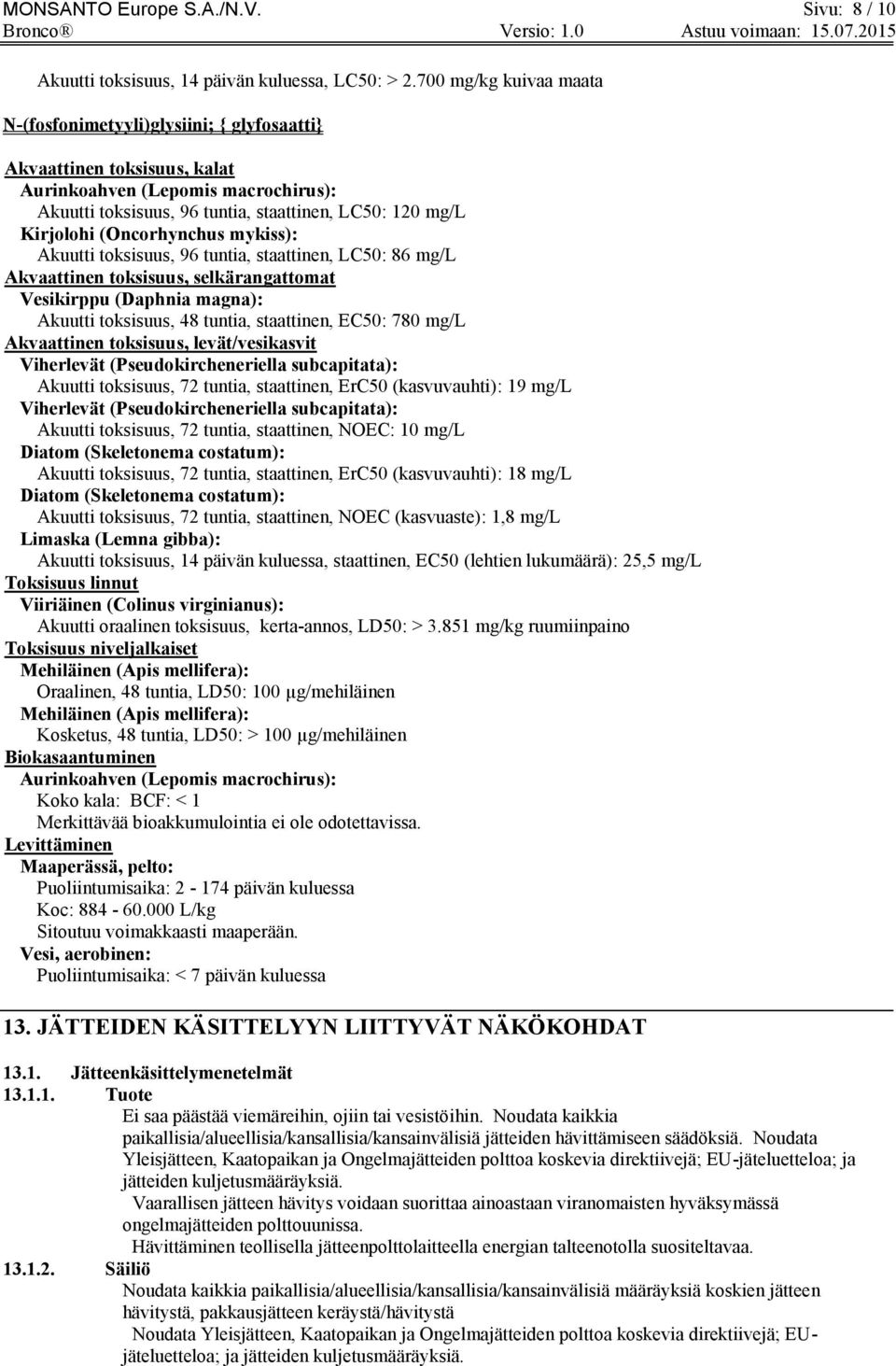 (Oncorhynchus mykiss): Akuutti toksisuus, 96 tuntia, staattinen, LC50: 86 mg/l Akvaattinen toksisuus, selkärangattomat Vesikirppu (Daphnia magna): Akuutti toksisuus, 48 tuntia, staattinen, EC50: 780