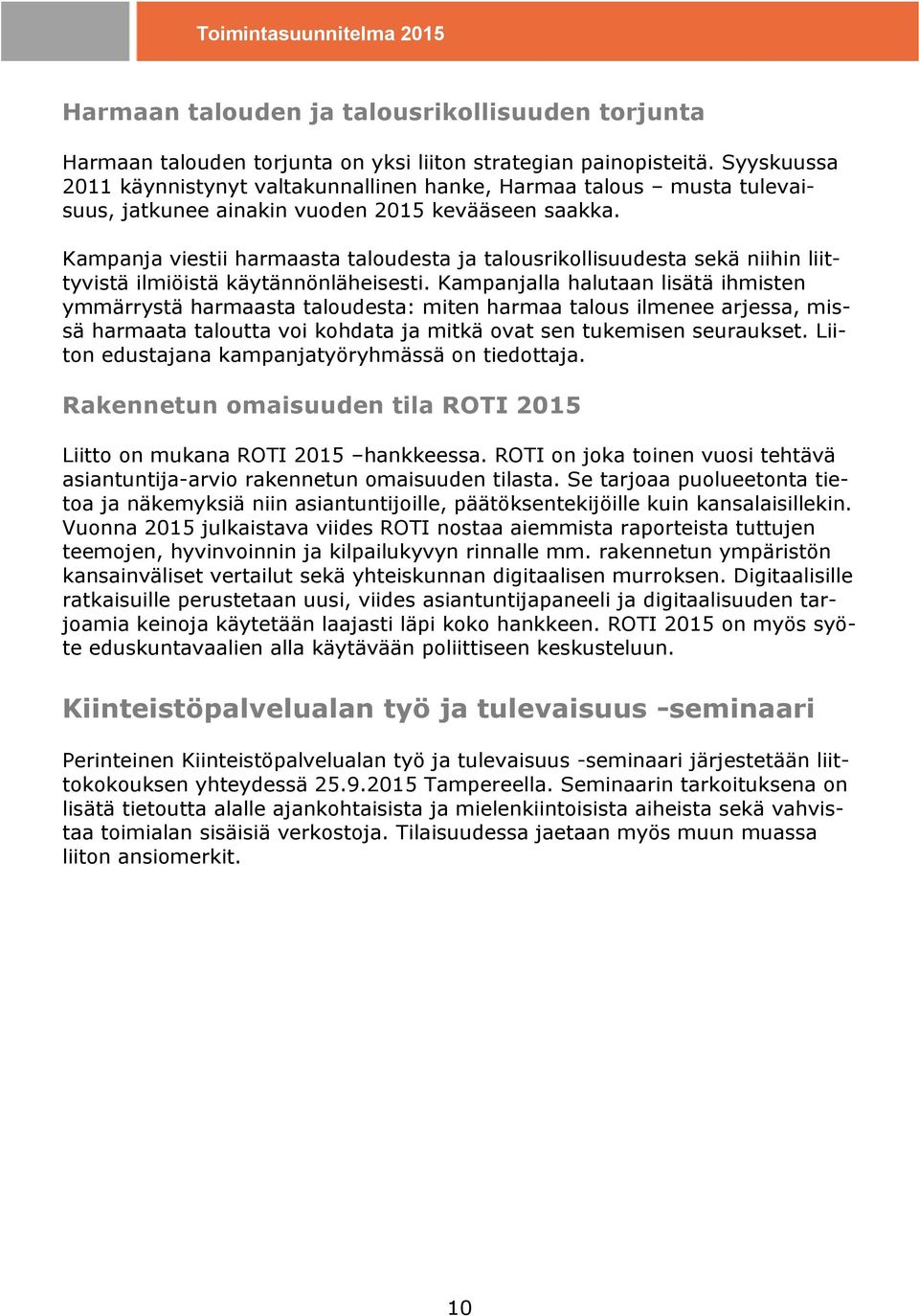 Kampanja viestii harmaasta taloudesta ja talousrikollisuudesta sekä niihin liittyvistä ilmiöistä käytännönläheisesti.