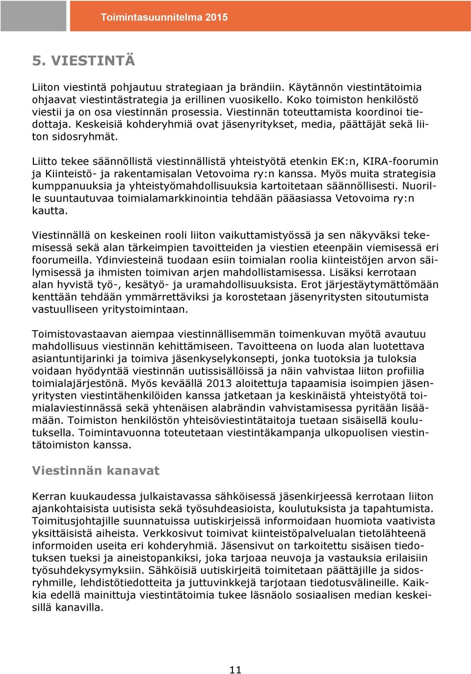 Liitto tekee säännöllistä viestinnällistä yhteistyötä etenkin EK:n, KIRA-foorumin ja Kiinteistö- ja rakentamisalan Vetovoima ry:n kanssa.