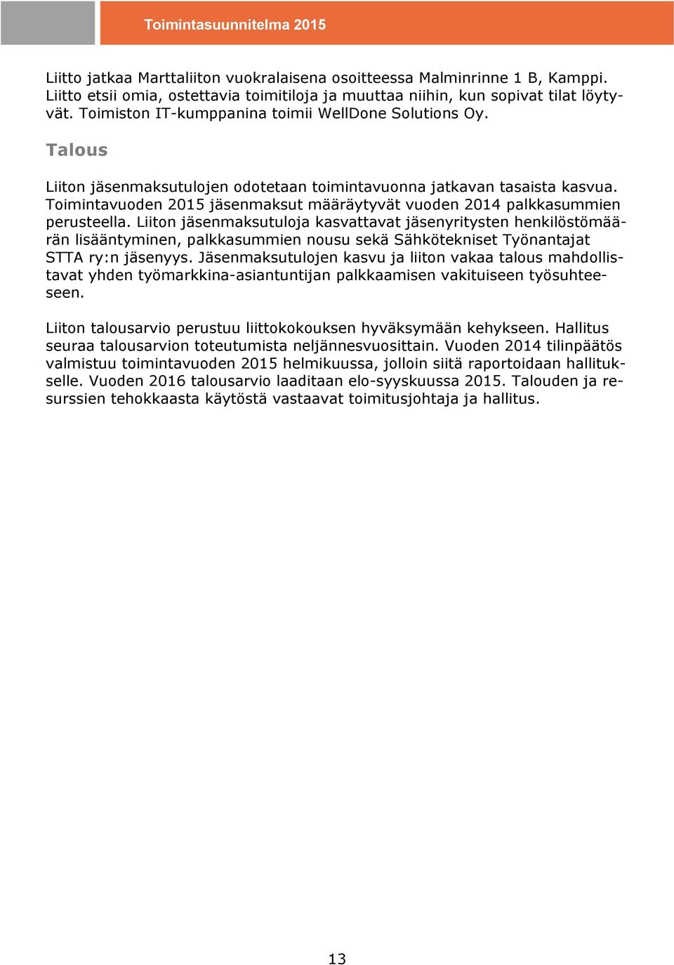 Toimintavuoden 2015 jäsenmaksut määräytyvät vuoden 2014 palkkasummien perusteella.