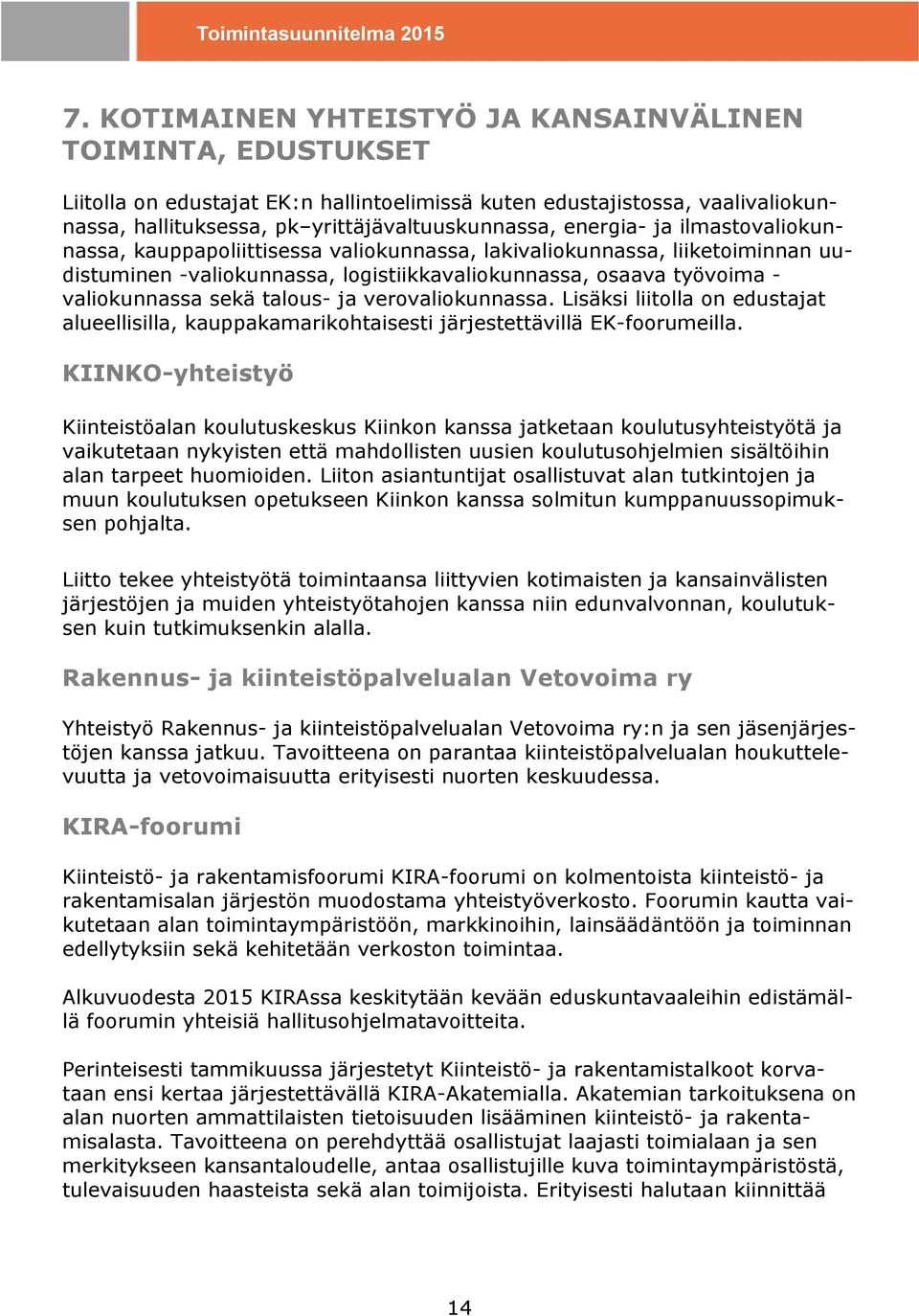 talous- ja verovaliokunnassa. Lisäksi liitolla on edustajat alueellisilla, kauppakamarikohtaisesti järjestettävillä EK-foorumeilla.
