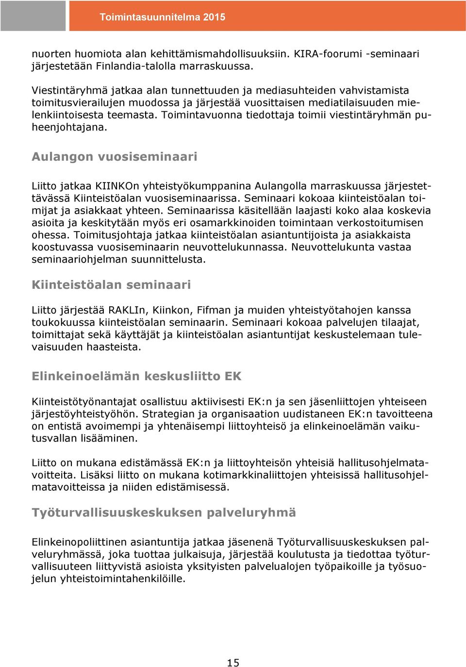 Toimintavuonna tiedottaja toimii viestintäryhmän puheenjohtajana.