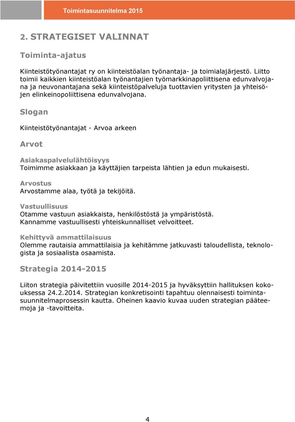 edunvalvojana. Slogan Kiinteistötyönantajat - Arvoa arkeen Arvot Asiakaspalvelulähtöisyys Toimimme asiakkaan ja käyttäjien tarpeista lähtien ja edun mukaisesti.